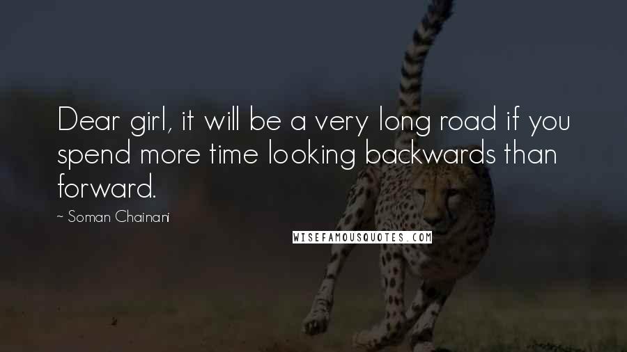 Soman Chainani Quotes: Dear girl, it will be a very long road if you spend more time looking backwards than forward.