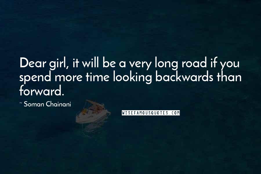 Soman Chainani Quotes: Dear girl, it will be a very long road if you spend more time looking backwards than forward.