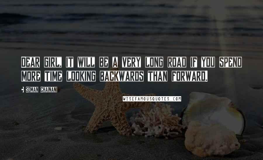 Soman Chainani Quotes: Dear girl, it will be a very long road if you spend more time looking backwards than forward.