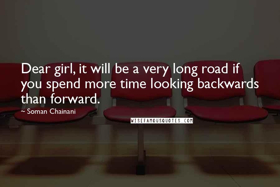 Soman Chainani Quotes: Dear girl, it will be a very long road if you spend more time looking backwards than forward.