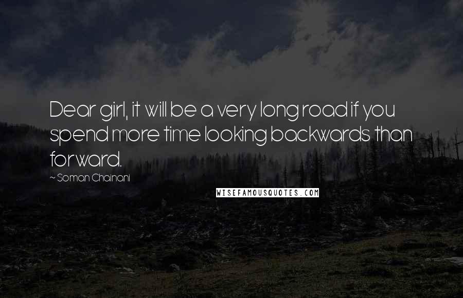 Soman Chainani Quotes: Dear girl, it will be a very long road if you spend more time looking backwards than forward.