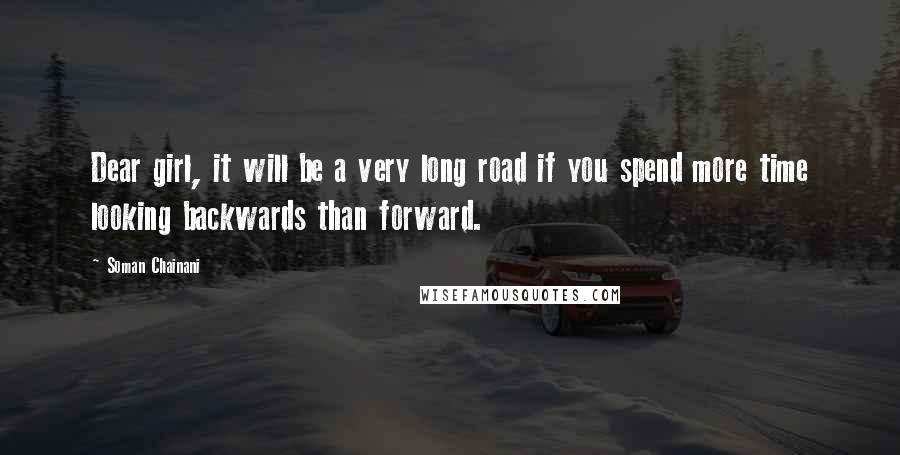 Soman Chainani Quotes: Dear girl, it will be a very long road if you spend more time looking backwards than forward.