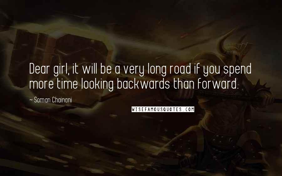 Soman Chainani Quotes: Dear girl, it will be a very long road if you spend more time looking backwards than forward.