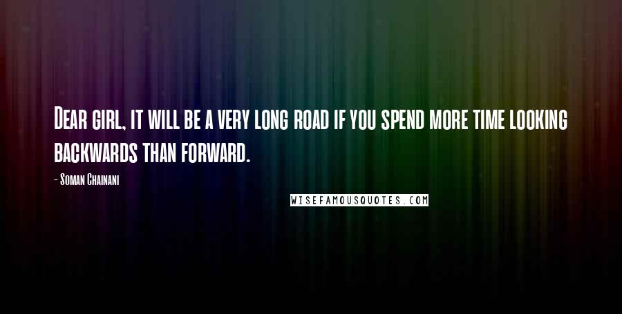 Soman Chainani Quotes: Dear girl, it will be a very long road if you spend more time looking backwards than forward.