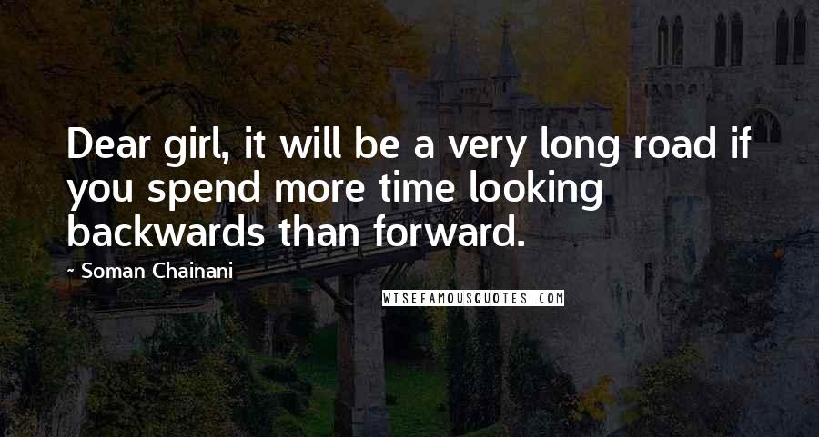 Soman Chainani Quotes: Dear girl, it will be a very long road if you spend more time looking backwards than forward.