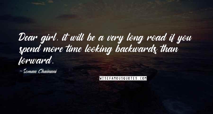 Soman Chainani Quotes: Dear girl, it will be a very long road if you spend more time looking backwards than forward.