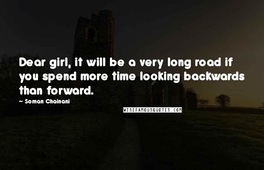 Soman Chainani Quotes: Dear girl, it will be a very long road if you spend more time looking backwards than forward.