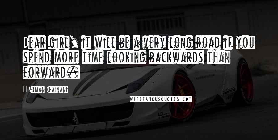 Soman Chainani Quotes: Dear girl, it will be a very long road if you spend more time looking backwards than forward.