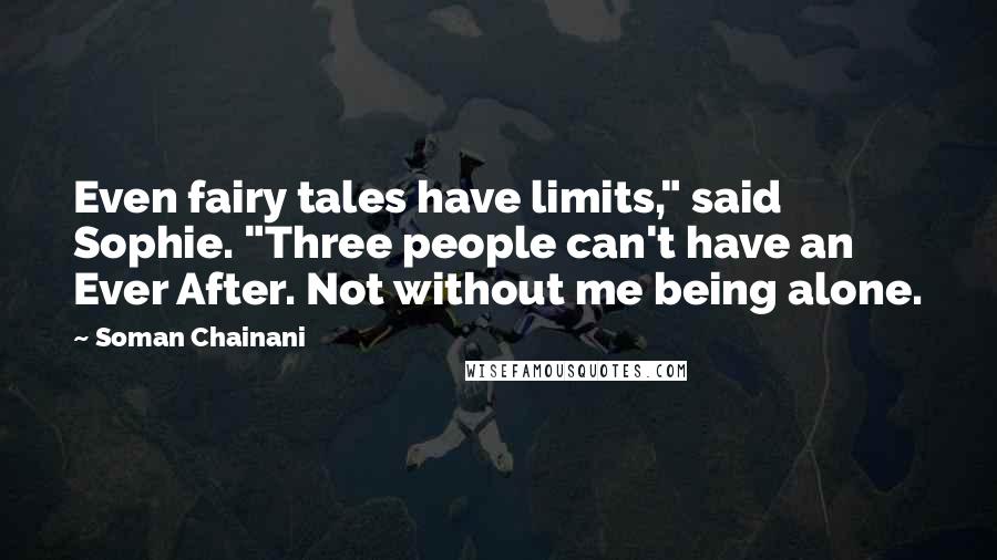 Soman Chainani Quotes: Even fairy tales have limits," said Sophie. "Three people can't have an Ever After. Not without me being alone.