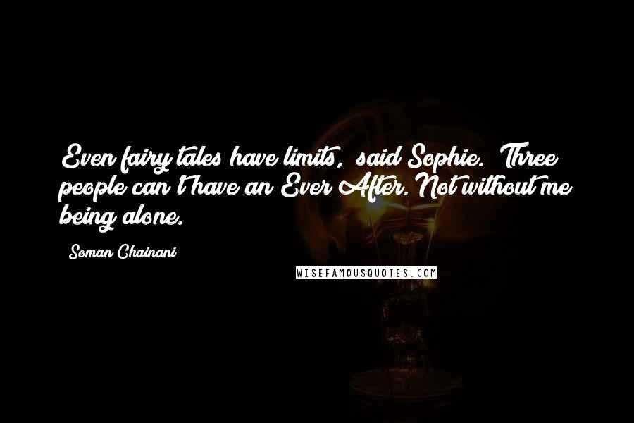 Soman Chainani Quotes: Even fairy tales have limits," said Sophie. "Three people can't have an Ever After. Not without me being alone.