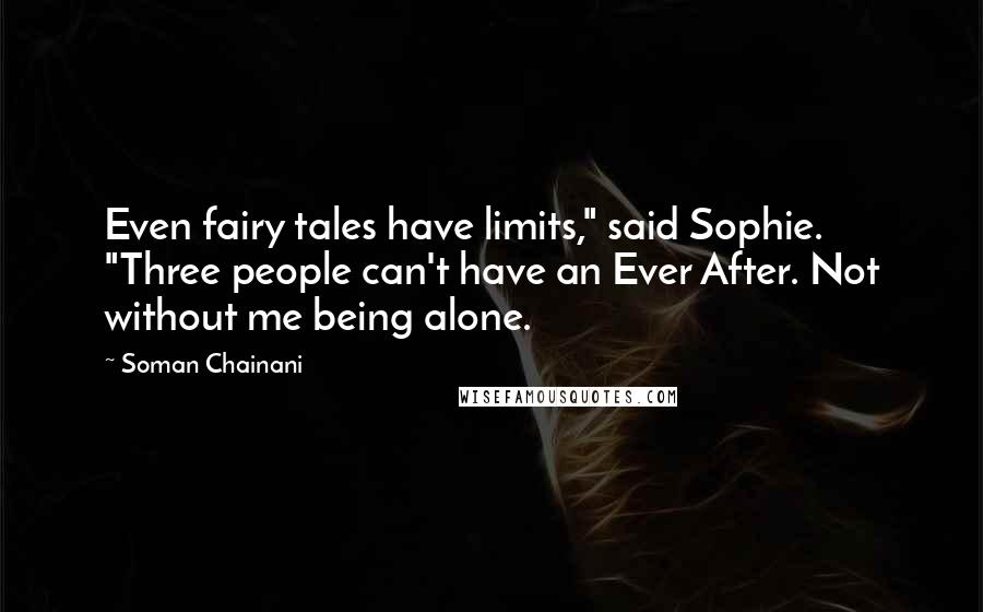 Soman Chainani Quotes: Even fairy tales have limits," said Sophie. "Three people can't have an Ever After. Not without me being alone.