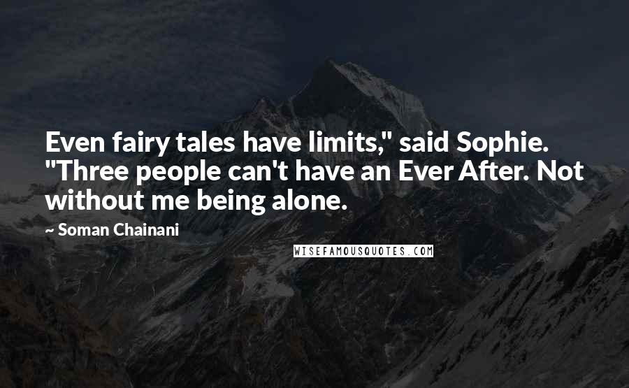 Soman Chainani Quotes: Even fairy tales have limits," said Sophie. "Three people can't have an Ever After. Not without me being alone.