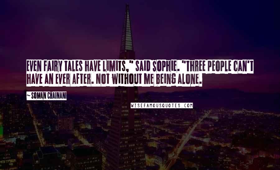 Soman Chainani Quotes: Even fairy tales have limits," said Sophie. "Three people can't have an Ever After. Not without me being alone.