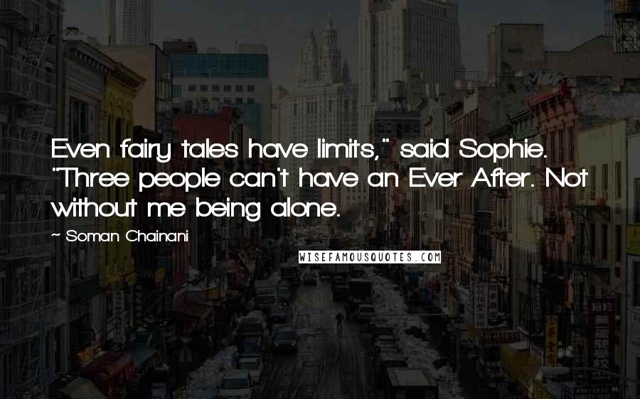 Soman Chainani Quotes: Even fairy tales have limits," said Sophie. "Three people can't have an Ever After. Not without me being alone.