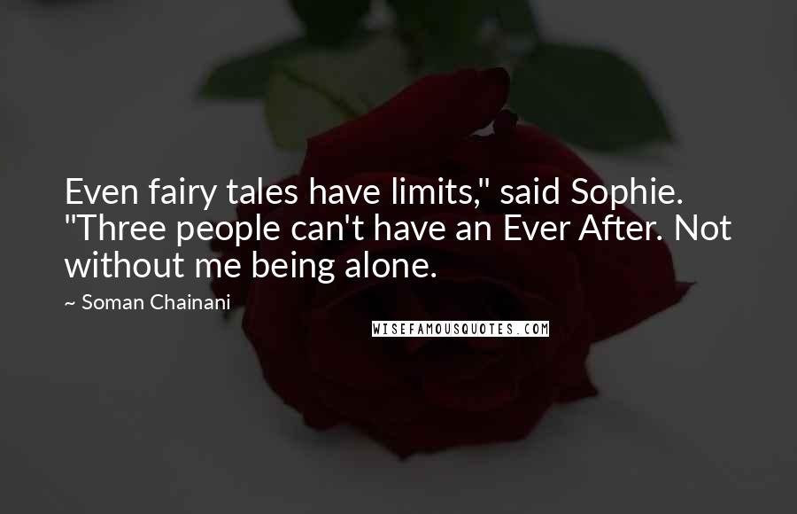 Soman Chainani Quotes: Even fairy tales have limits," said Sophie. "Three people can't have an Ever After. Not without me being alone.