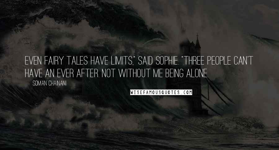 Soman Chainani Quotes: Even fairy tales have limits," said Sophie. "Three people can't have an Ever After. Not without me being alone.