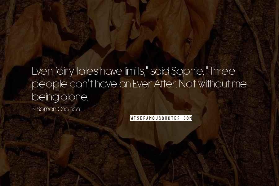 Soman Chainani Quotes: Even fairy tales have limits," said Sophie. "Three people can't have an Ever After. Not without me being alone.