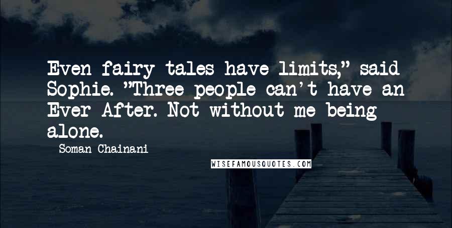 Soman Chainani Quotes: Even fairy tales have limits," said Sophie. "Three people can't have an Ever After. Not without me being alone.