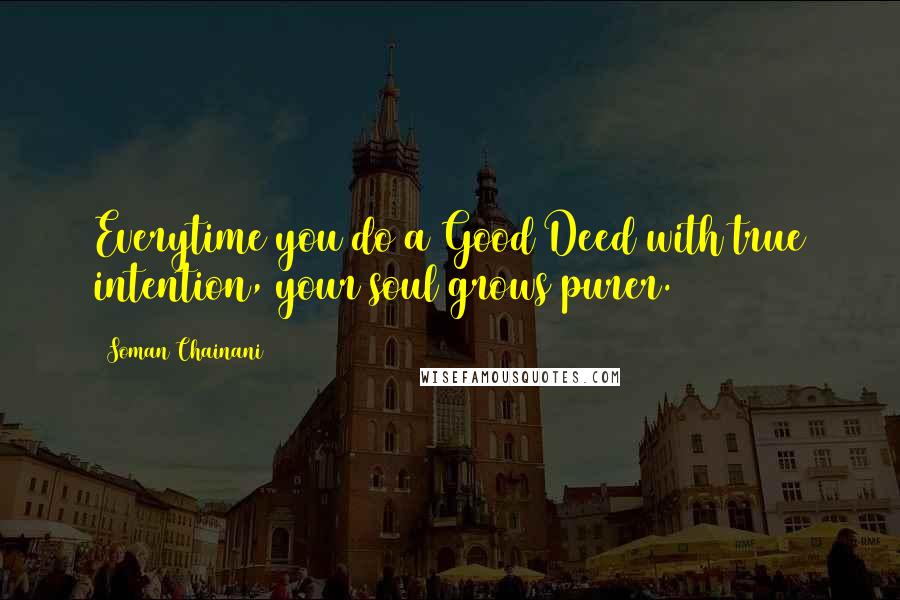 Soman Chainani Quotes: Everytime you do a Good Deed with true intention, your soul grows purer.