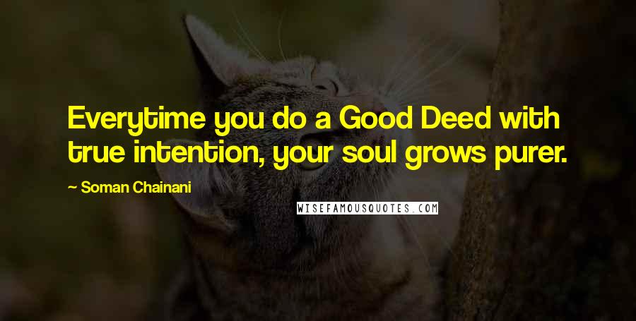 Soman Chainani Quotes: Everytime you do a Good Deed with true intention, your soul grows purer.