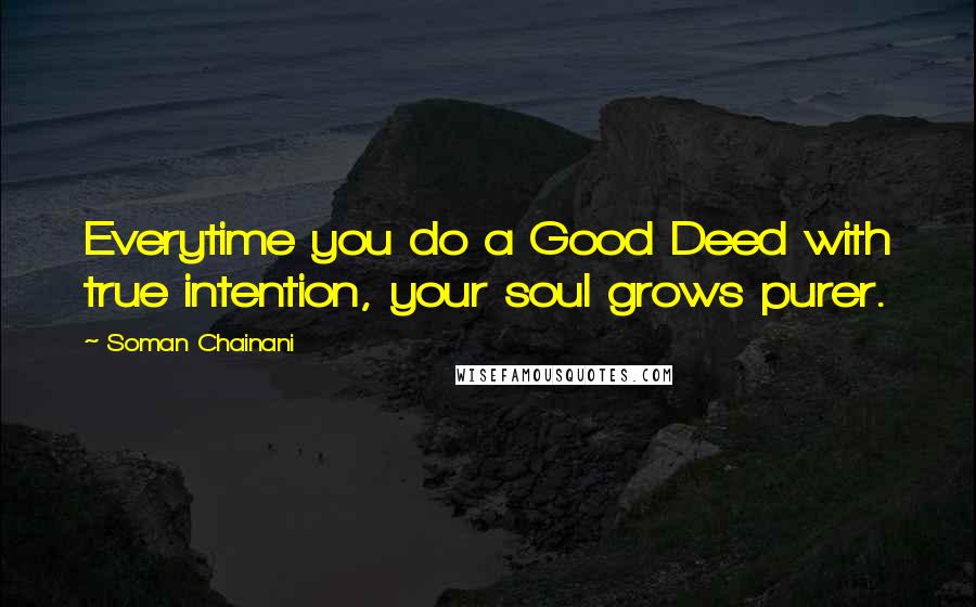 Soman Chainani Quotes: Everytime you do a Good Deed with true intention, your soul grows purer.