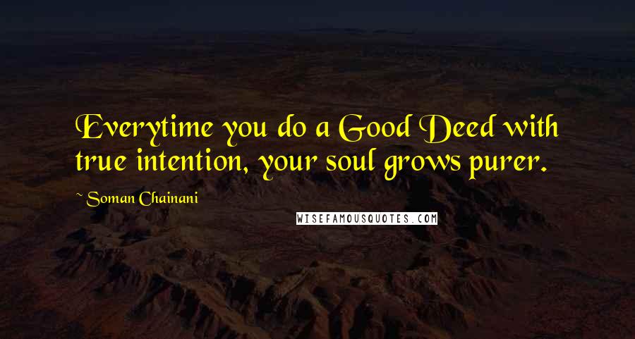 Soman Chainani Quotes: Everytime you do a Good Deed with true intention, your soul grows purer.