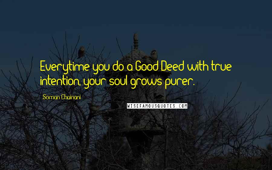 Soman Chainani Quotes: Everytime you do a Good Deed with true intention, your soul grows purer.