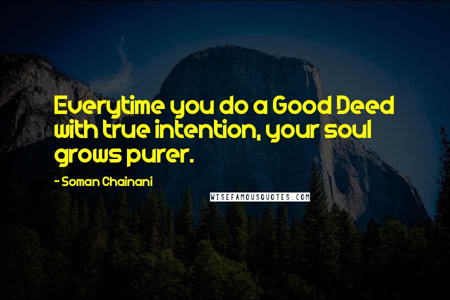 Soman Chainani Quotes: Everytime you do a Good Deed with true intention, your soul grows purer.