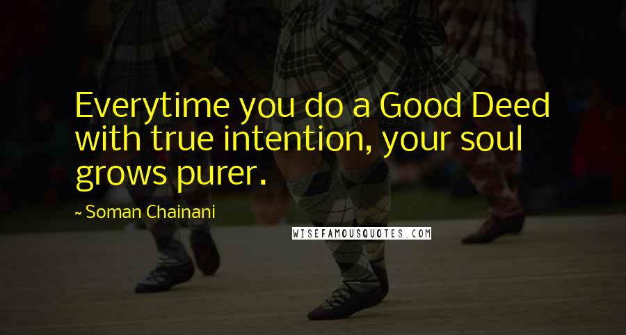 Soman Chainani Quotes: Everytime you do a Good Deed with true intention, your soul grows purer.