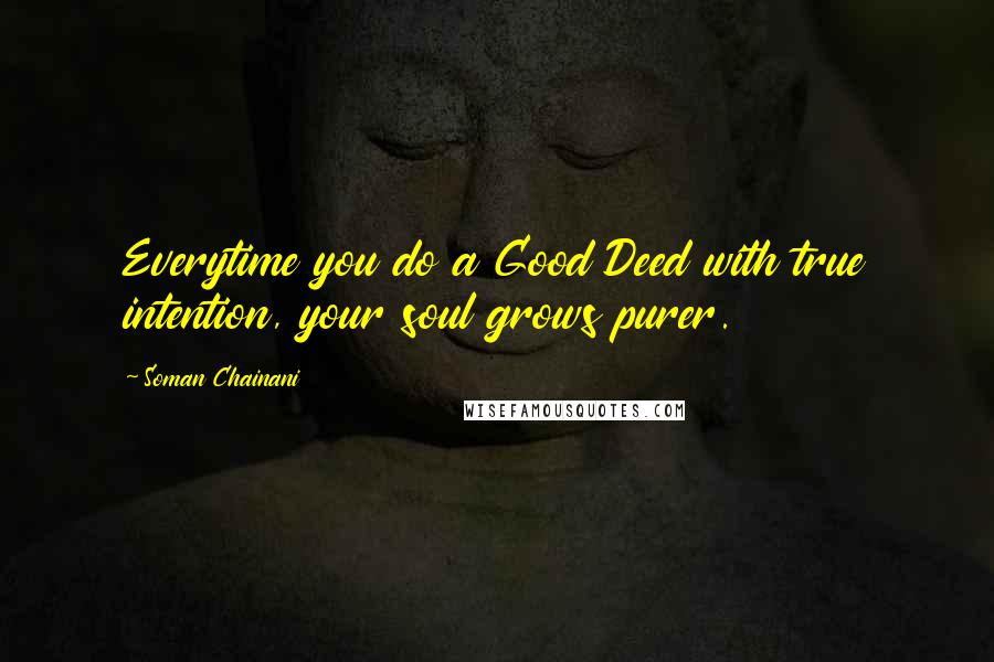 Soman Chainani Quotes: Everytime you do a Good Deed with true intention, your soul grows purer.