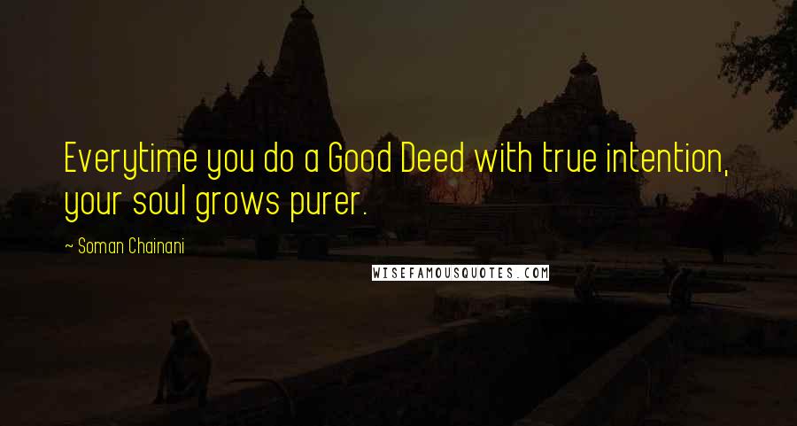 Soman Chainani Quotes: Everytime you do a Good Deed with true intention, your soul grows purer.