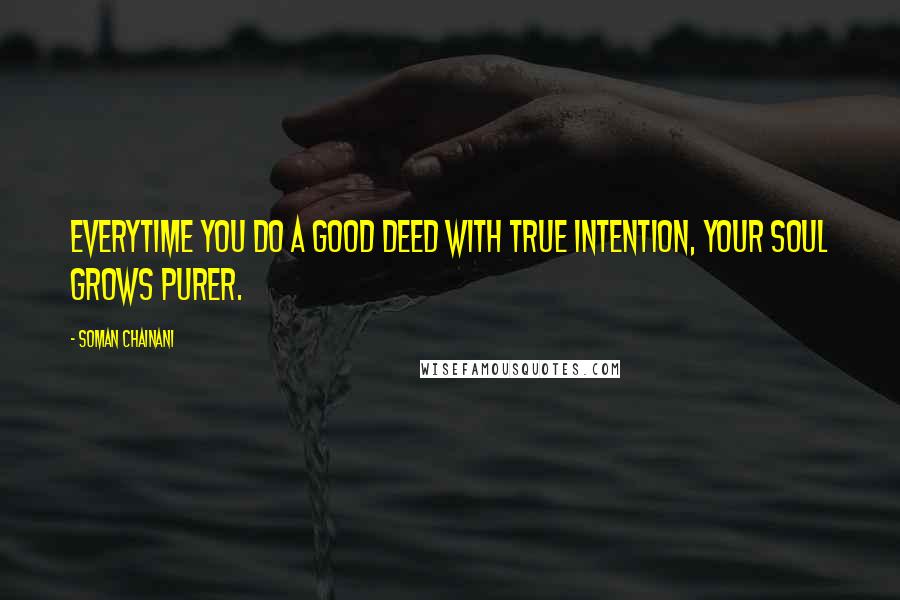 Soman Chainani Quotes: Everytime you do a Good Deed with true intention, your soul grows purer.