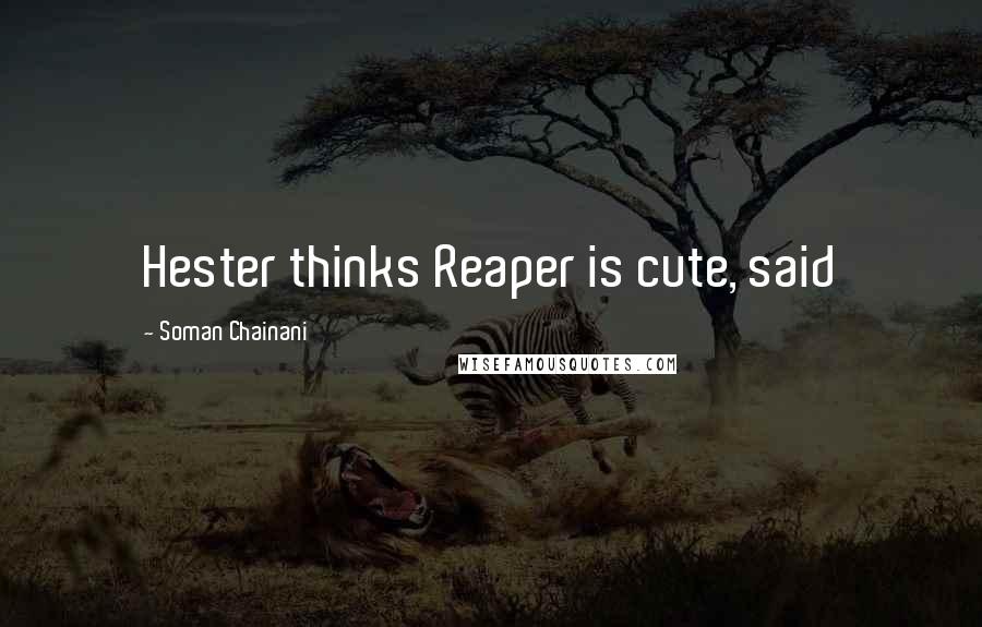 Soman Chainani Quotes: Hester thinks Reaper is cute, said