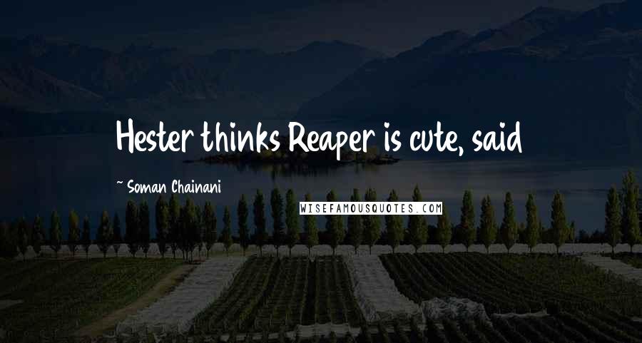 Soman Chainani Quotes: Hester thinks Reaper is cute, said