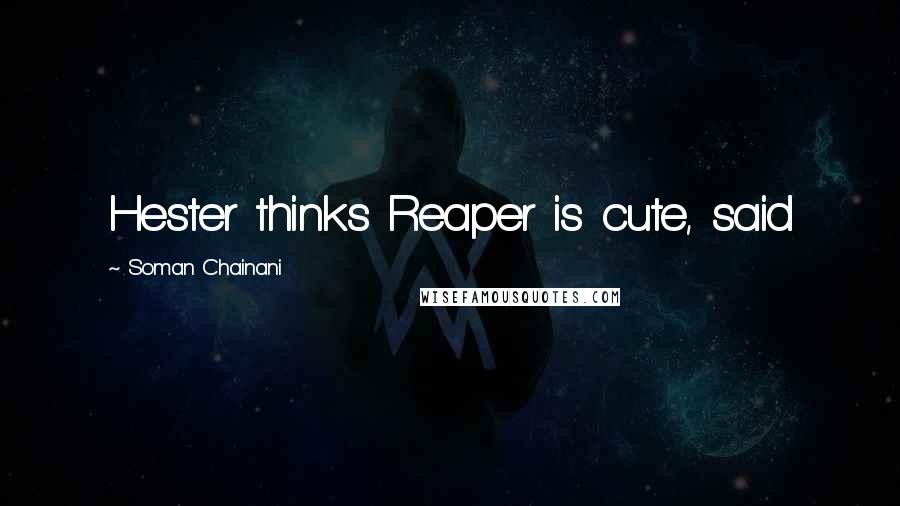 Soman Chainani Quotes: Hester thinks Reaper is cute, said