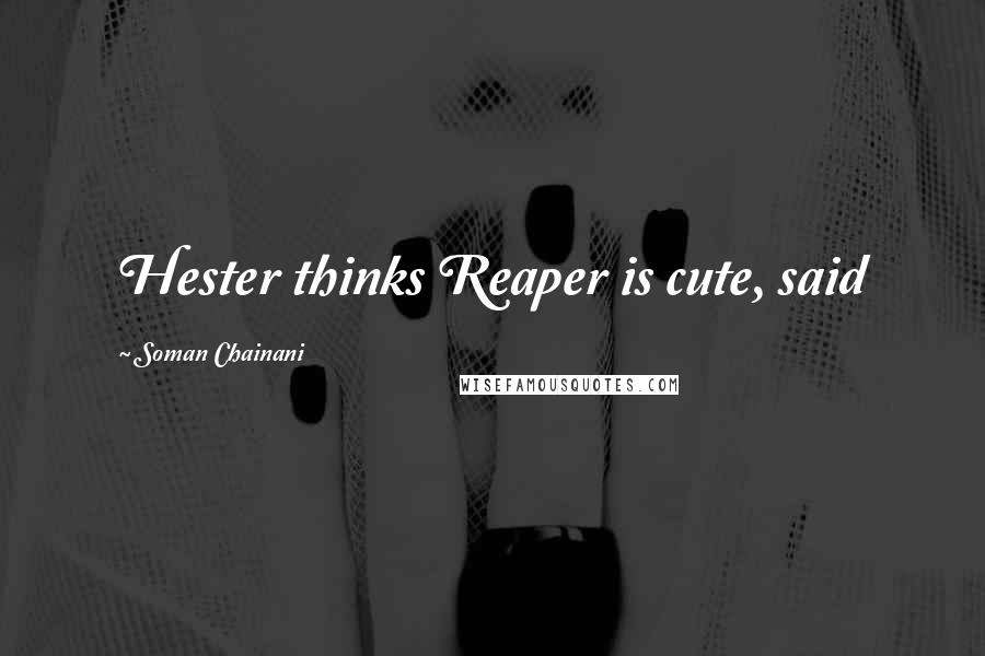 Soman Chainani Quotes: Hester thinks Reaper is cute, said