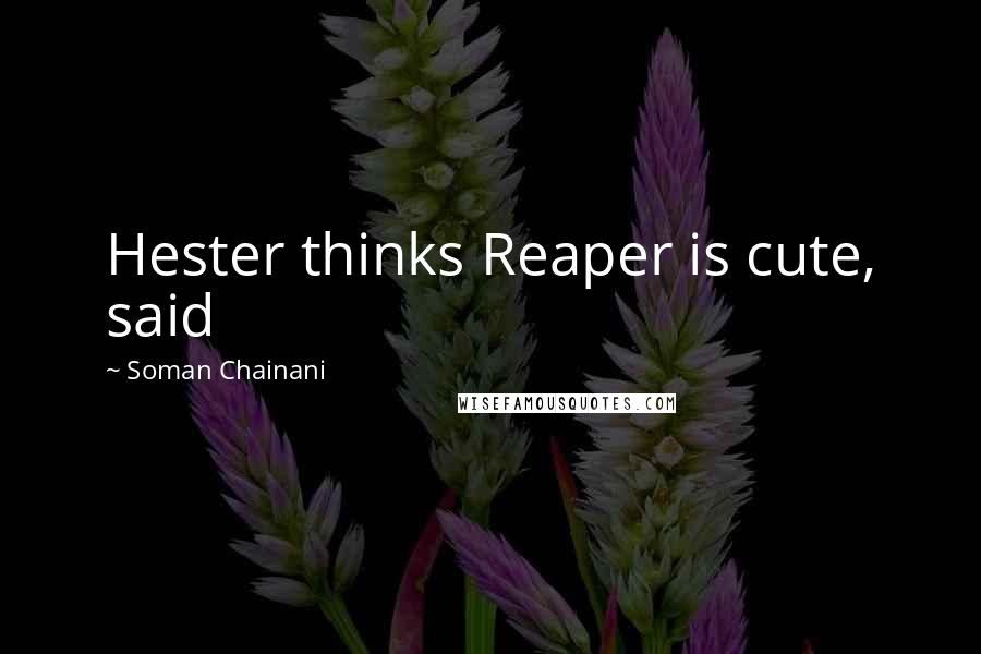 Soman Chainani Quotes: Hester thinks Reaper is cute, said