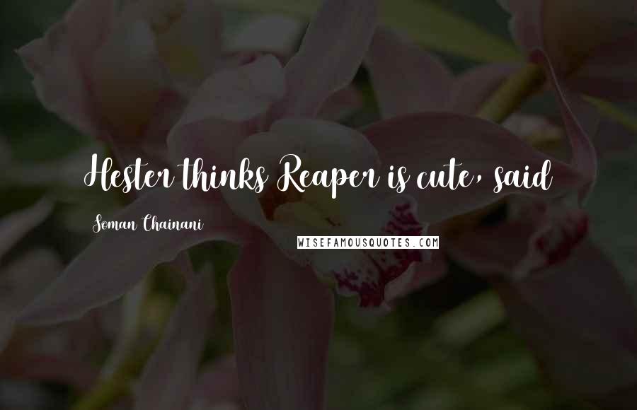 Soman Chainani Quotes: Hester thinks Reaper is cute, said