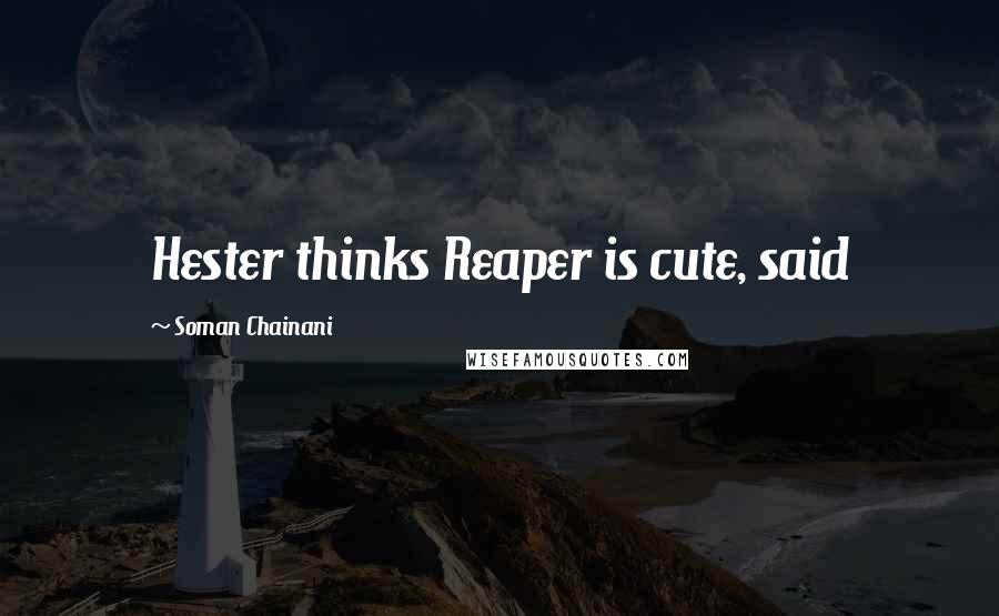 Soman Chainani Quotes: Hester thinks Reaper is cute, said