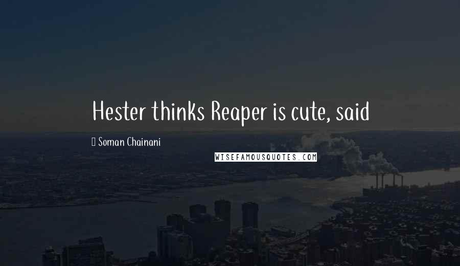 Soman Chainani Quotes: Hester thinks Reaper is cute, said