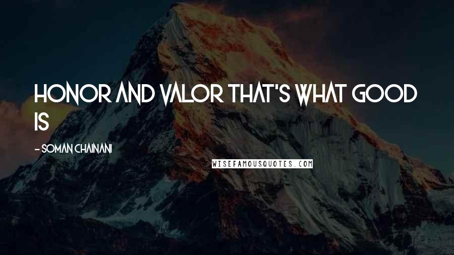 Soman Chainani Quotes: honor and valor that's what good is