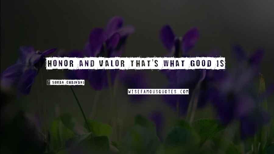 Soman Chainani Quotes: honor and valor that's what good is