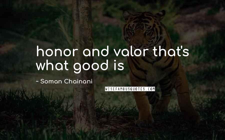 Soman Chainani Quotes: honor and valor that's what good is