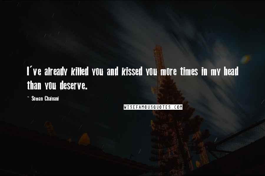 Soman Chainani Quotes: I've already killed you and kissed you more times in my head than you deserve.