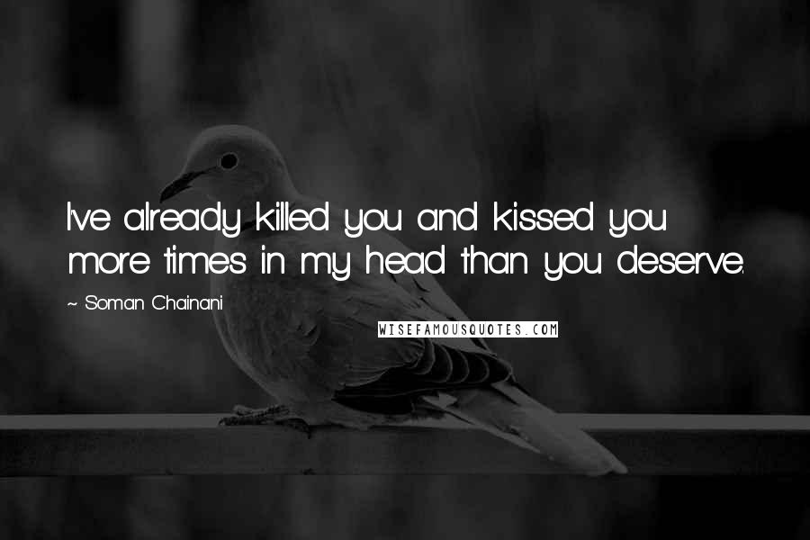 Soman Chainani Quotes: I've already killed you and kissed you more times in my head than you deserve.