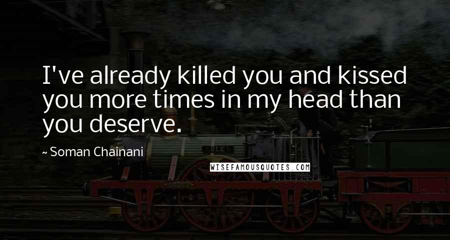 Soman Chainani Quotes: I've already killed you and kissed you more times in my head than you deserve.