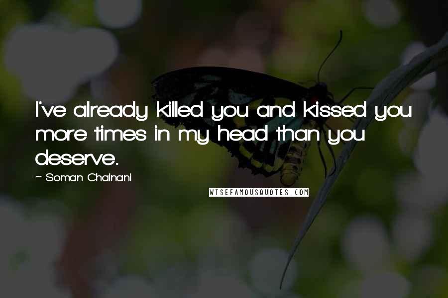 Soman Chainani Quotes: I've already killed you and kissed you more times in my head than you deserve.