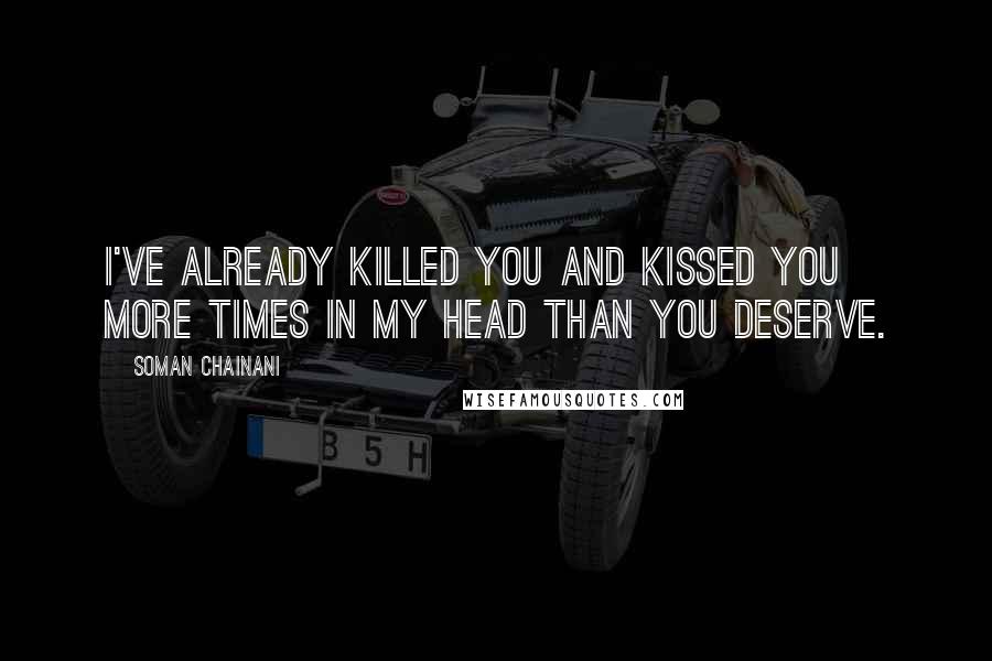 Soman Chainani Quotes: I've already killed you and kissed you more times in my head than you deserve.