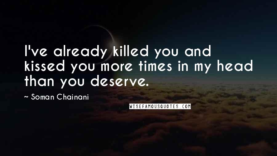 Soman Chainani Quotes: I've already killed you and kissed you more times in my head than you deserve.