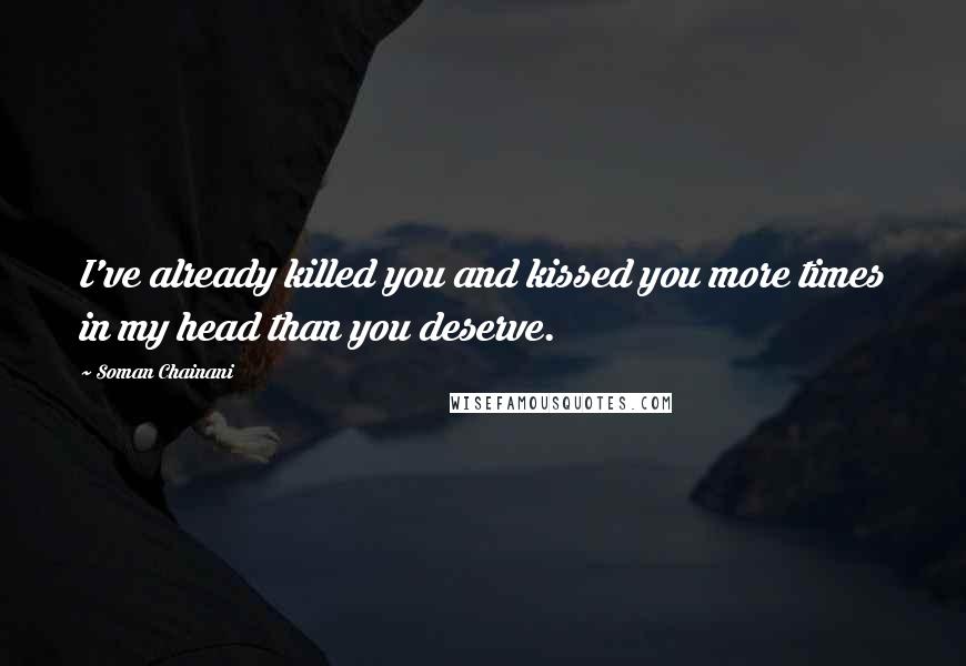 Soman Chainani Quotes: I've already killed you and kissed you more times in my head than you deserve.